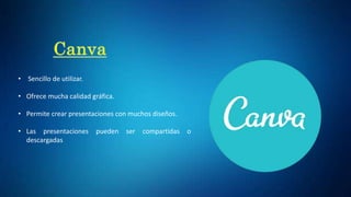 • Sencillo de utilizar.
• Ofrece mucha calidad gráfica.
• Permite crear presentaciones con muchos diseños.
• Las presentaciones pueden ser compartidas o
descargadas
 