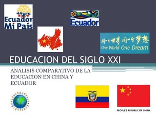 EDUCACION DEL SIGLO XXI
ANALISIS COMPARATIVO DE LA
EDUCACION EN CHINA Y
ECUADOR
 