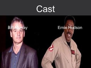 Cast
Bill Murray Ernie Hudson
