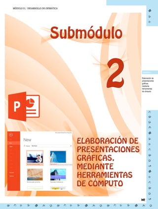 Elaboración de
presentaciones
gráficas,
mediante
herramientas
de cómputo
141
SUBMÓDULO I
MÓDULO II / DESARROLLO DE OFIMÁTICA

















                    



 