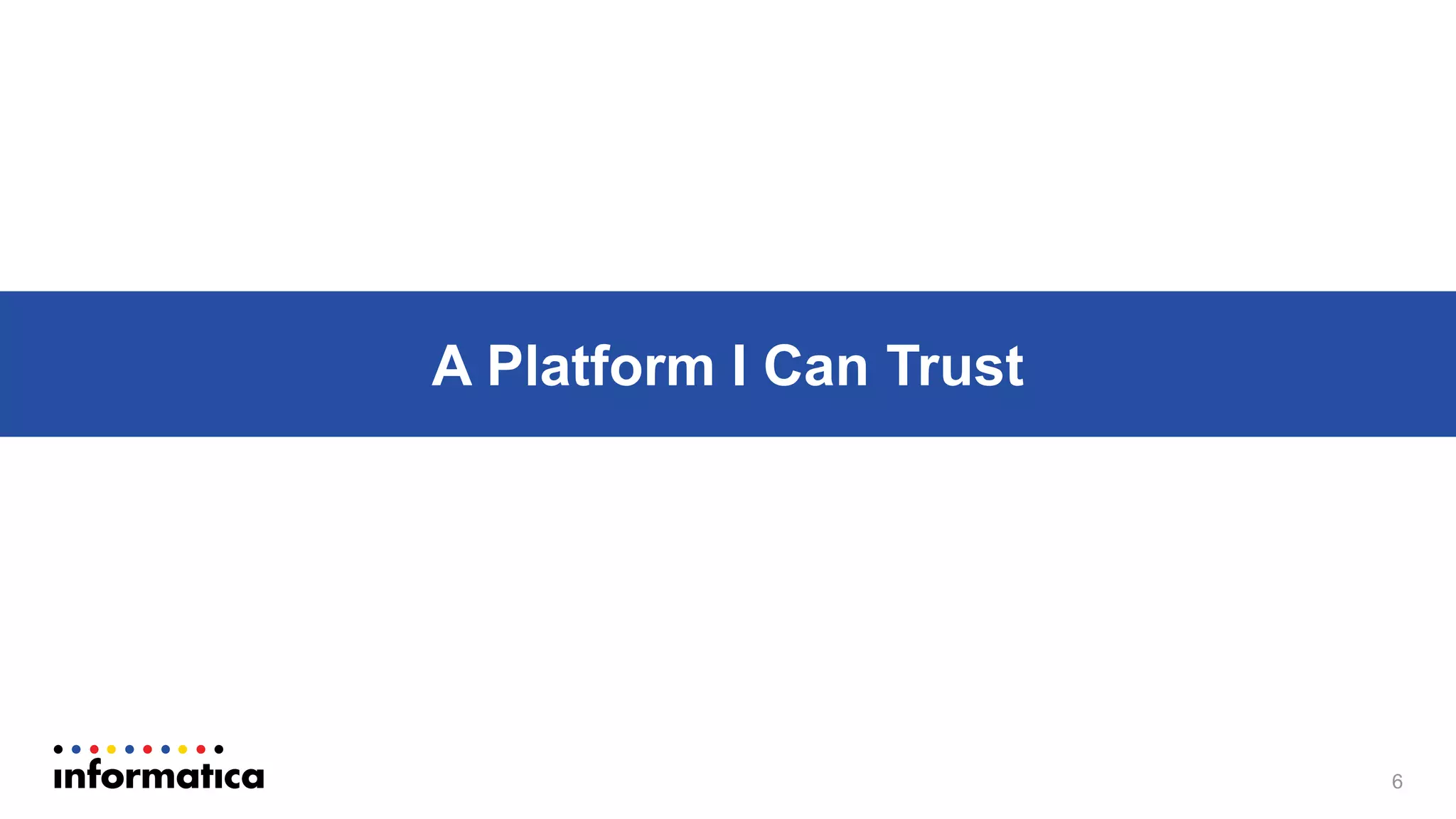 6
A Platform I Can Trust
 