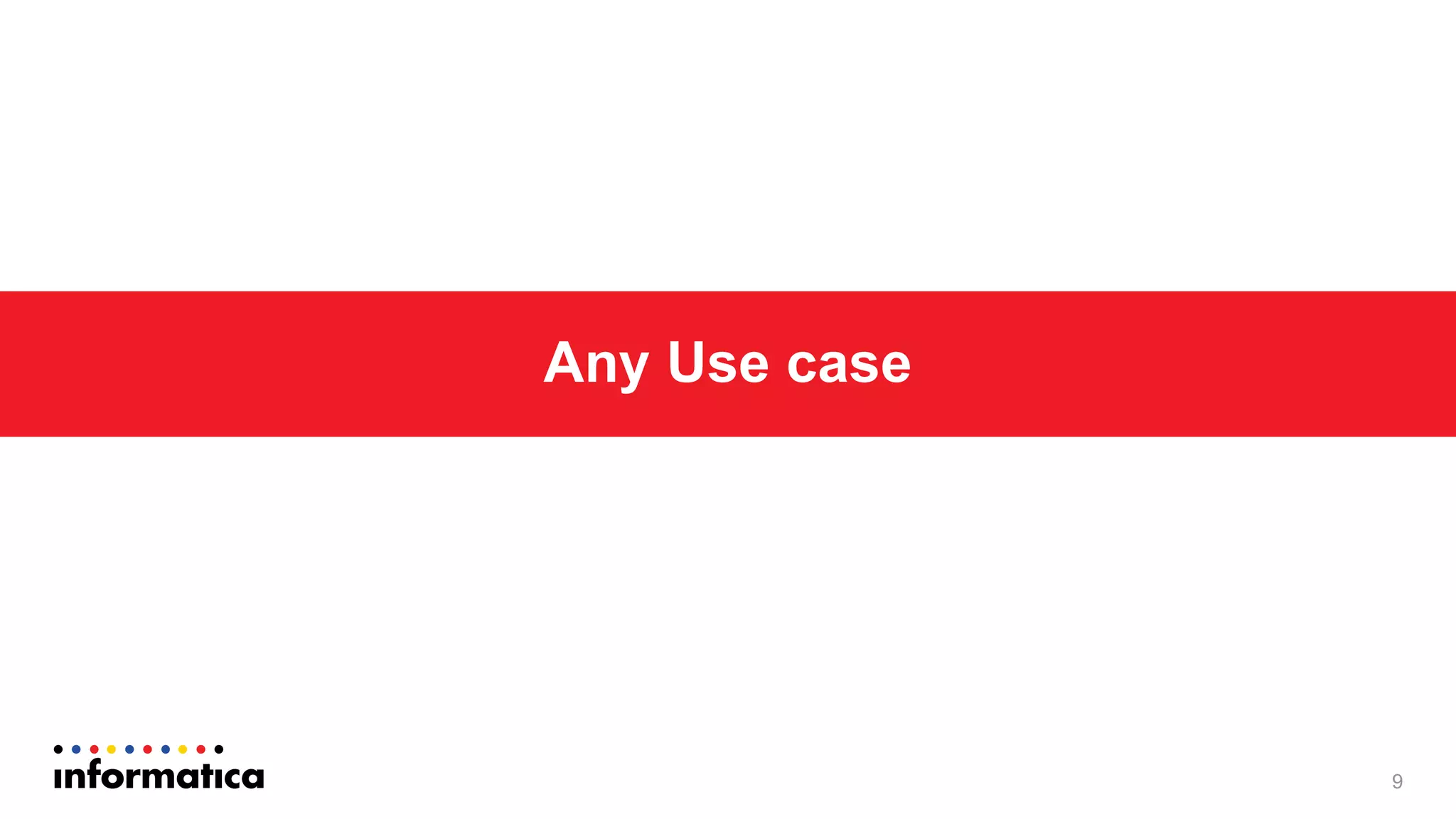 9
Any Use case
 