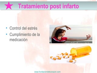 www.fundaciondelcorazon.com
• Control del estrés
• Cumplimiento de la
medicación
Tratamiento post infartoTratamiento post infarto
 