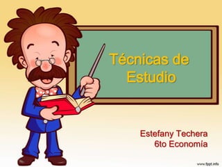 Técnicas de
Estudio

Estefany Techera
6to Economía

 