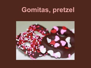 Gomitas, pretzel
 