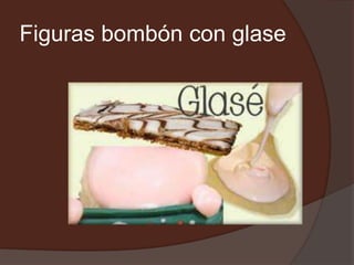 Figuras bombón con glase
 