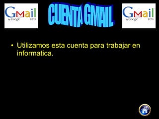 Utilizamos esta cuenta para trabajar en informatica. CUENTA GMAIL 