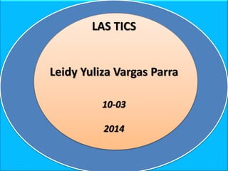 LAS TICS

Leidy Yuliza Vargas Parra
10-03

2014

 