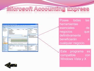 Posee todas las
herramientas
esenciales         de
negocios         que
definitivamente
beneficiarán        a
cualquier negocio.

Este programa es
compatible      con
Windows Vista y X
 