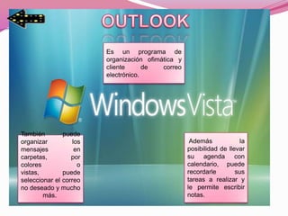 Es un programa de
                         organización ofimática y
                         cliente      de   correo
                         electrónico.




También        puede
organizar          los                               Además             la
mensajes            en                              posibilidad de llevar
carpetas,         por                               su agenda con
colores              o                              calendario, puede
vistas,        puede                                recordarle        sus
seleccionar el correo                               tareas a realizar y
no deseado y mucho                                  le permite escribir
        más.                                        notas.
 