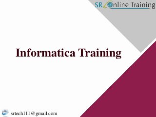 Informatica Training 
srtech111@gmail.com 
 