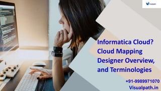 +91-9989971070
Visualpath.in
Informatica Cloud?
Cloud Mapping
Designer Overview,
and Terminologies
 