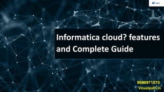 Visualpath.in
9989971070
Informatica cloud? features
and Complete Guide
 
