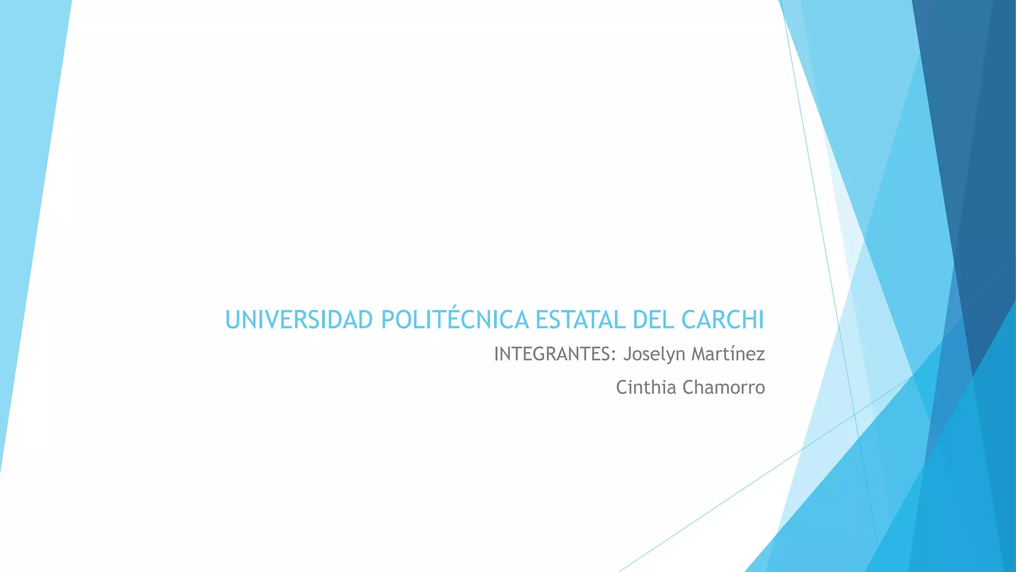 UNIVERSIDAD POLITÉCNICA ESTATAL DEL CARCHI
INTEGRANTES: Joselyn Martínez
Cinthia Chamorro