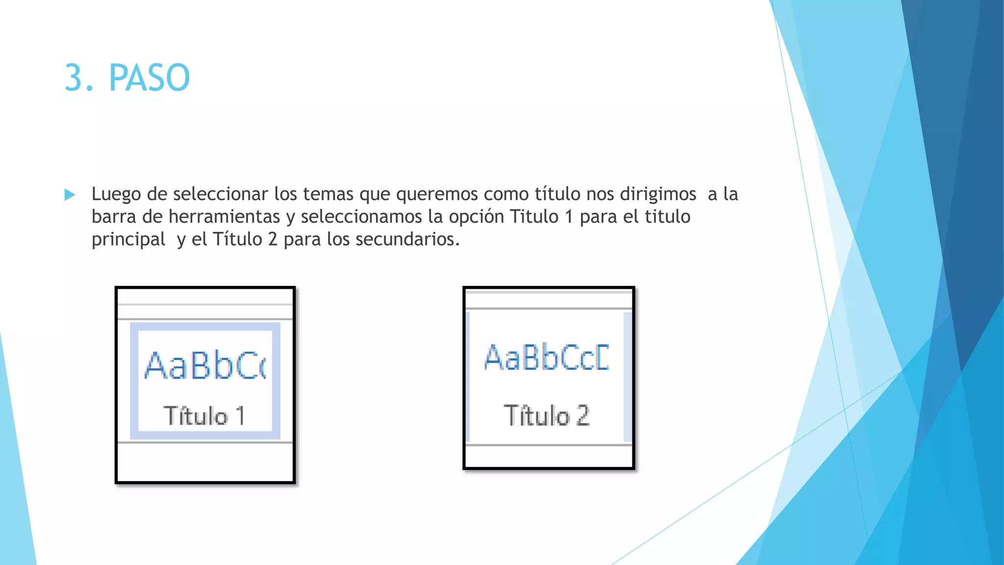 3. PASO
Luego de seleccionar los temas que queremos como título nos dirigimos a la
barra de herramientas y seleccionamos la opción Titulo 1 para el titulo
principal y el Título 2 para los secundarios.