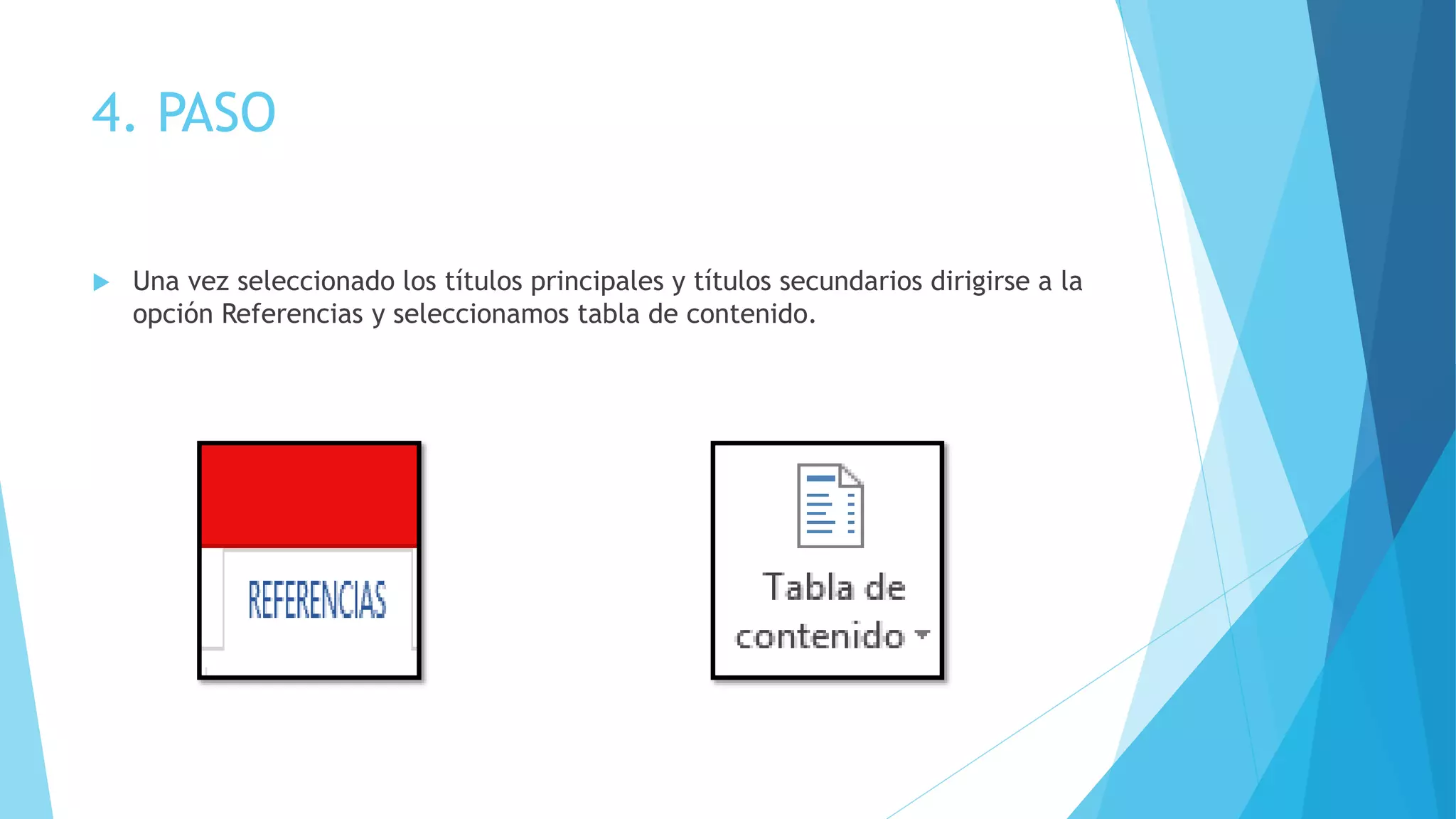 4. PASO
Una vez seleccionado los títulos principales y títulos secundarios dirigirse a la
opción Referencias y seleccionamos tabla de contenido.