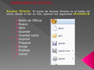 Botón de Officce
Nuevo
Abrir
Guardar
Guardar como
Imprimir
Preparar
Enviar
Publicar
Cerrar
 