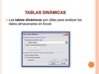  Las tablas dinámicas son útiles para analizar los
datos almacenados en Excel.
 