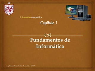 Fundamentos de
Informática
Ing. Franco Alvaro Beltrán Peñarrieta – USMP
Informáticaautomática
 