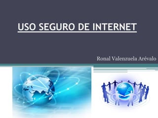 USO SEGURO DE INTERNET
Ronal Valenzuela Arévalo
 
