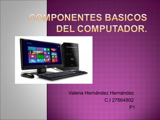 Valeria Hernández Hernández
C.I 27664802
P1
 