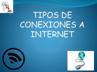 TIPOS DE
CONEXIONES A
INTERNET
 