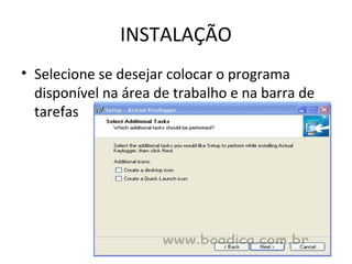 INSTALAÇÃO
• Selecione se desejar colocar o programa
disponível na área de trabalho e na barra de
tarefas
 