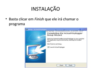 INSTALAÇÃO
• Basta clicar em Finish que ele irá chamar o
programa
 