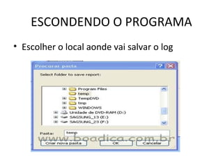 ESCONDENDO O PROGRAMA
• Escolher o local aonde vai salvar o log
 