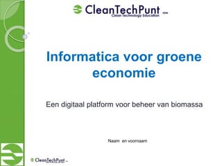 Informatica voor groene
economie
Een digitaal platform voor beheer van biomassa
Naam en voornaam
 
