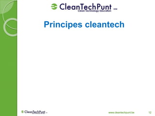 www.cleantechpunt.be 12
Principes cleantech
 