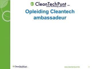 www.cleantechpunt.be 3
Opleiding Cleantech
ambassadeur
 