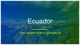 Ecuador
País megadiverso y pluricultural
 