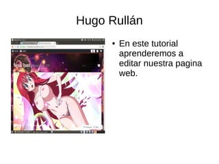 Hugo Rullán
● En este tutorial
aprenderemos a
editar nuestra pagina
web.
 