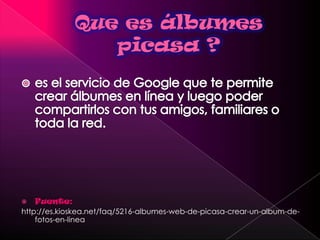  Fuente:
http://es.kioskea.net/faq/5216-albumes-web-de-picasa-crear-un-album-de-
fotos-en-linea