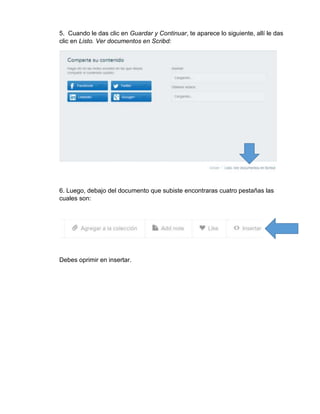 5. Cuando le das clic en Guardar y Continuar, te aparece lo siguiente, allí le das
clic en Listo. Ver documentos en Scribd:
6. Luego, debajo del documento que subiste encontraras cuatro pestañas las
cuales son:
Debes oprimir en insertar.
 