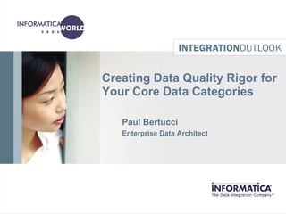 Creating Data Quality Rigor for
Your Core Data Categories

   Paul Bertucci
   Enterprise Data Architect
 