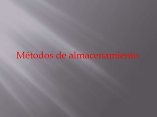 Métodos de almacenamiento 
 