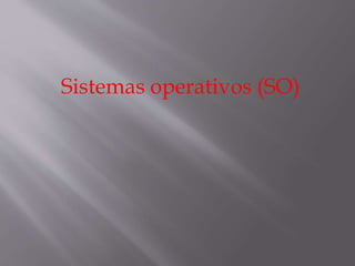 Sistemas operativos (SO) 
 