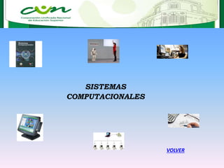SISTEMAS
COMPUTACIONALES
VOLVER
 
