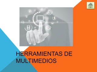 HERRAMIENTAS DE
MULTIMEDIOS
 