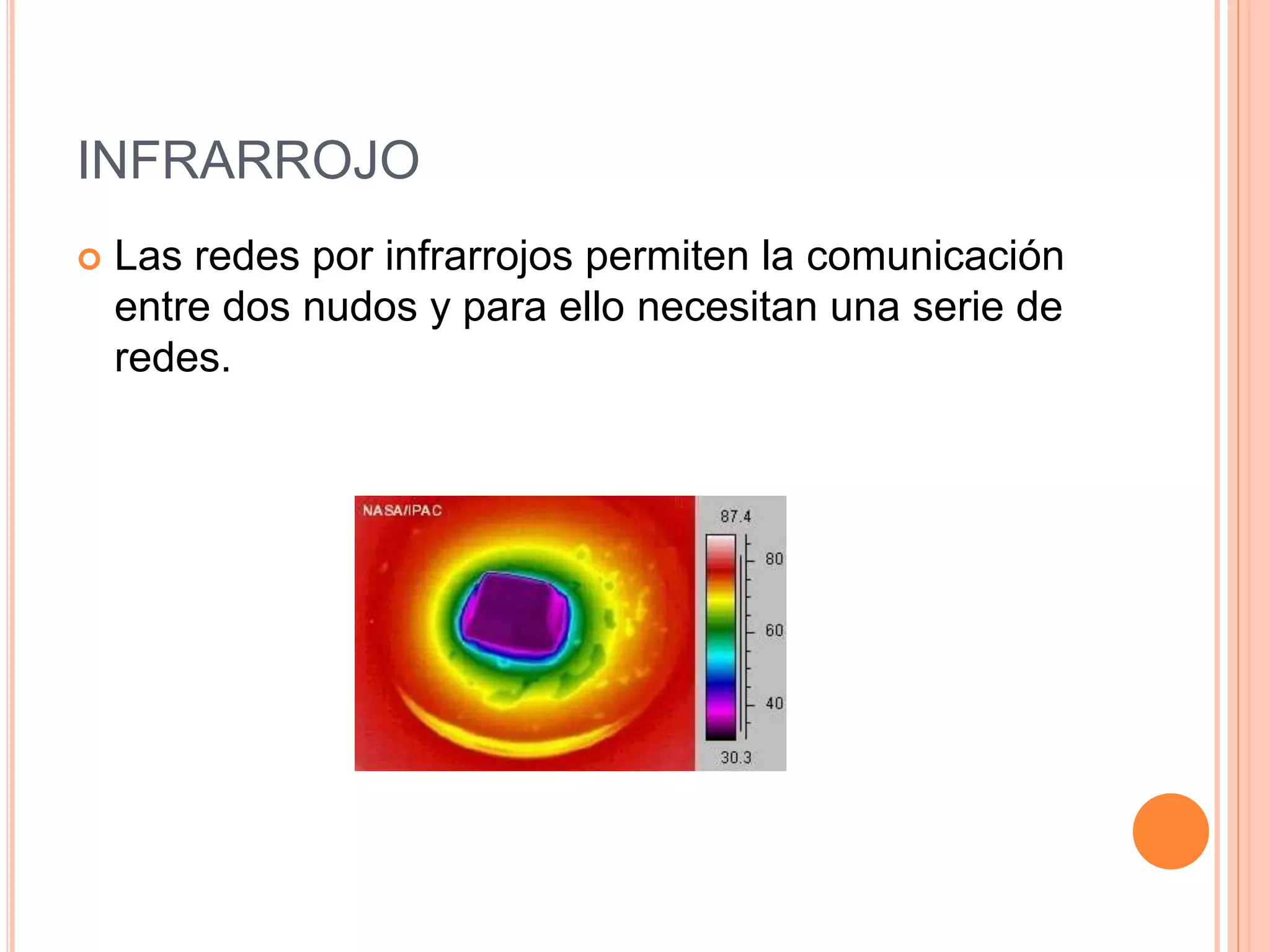 INFRARROJO
 Las redes por infrarrojos permiten la comunicación
entre dos nudos y para ello necesitan una serie de
redes.
 