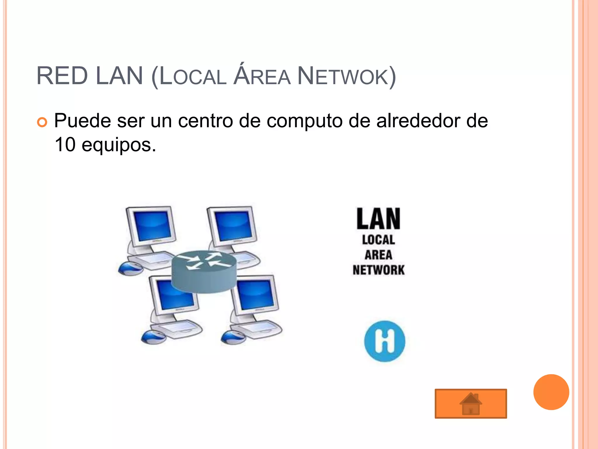 RED LAN (LOCAL ÁREA NETWOK)
 Puede ser un centro de computo de alrededor de
10 equipos.
 