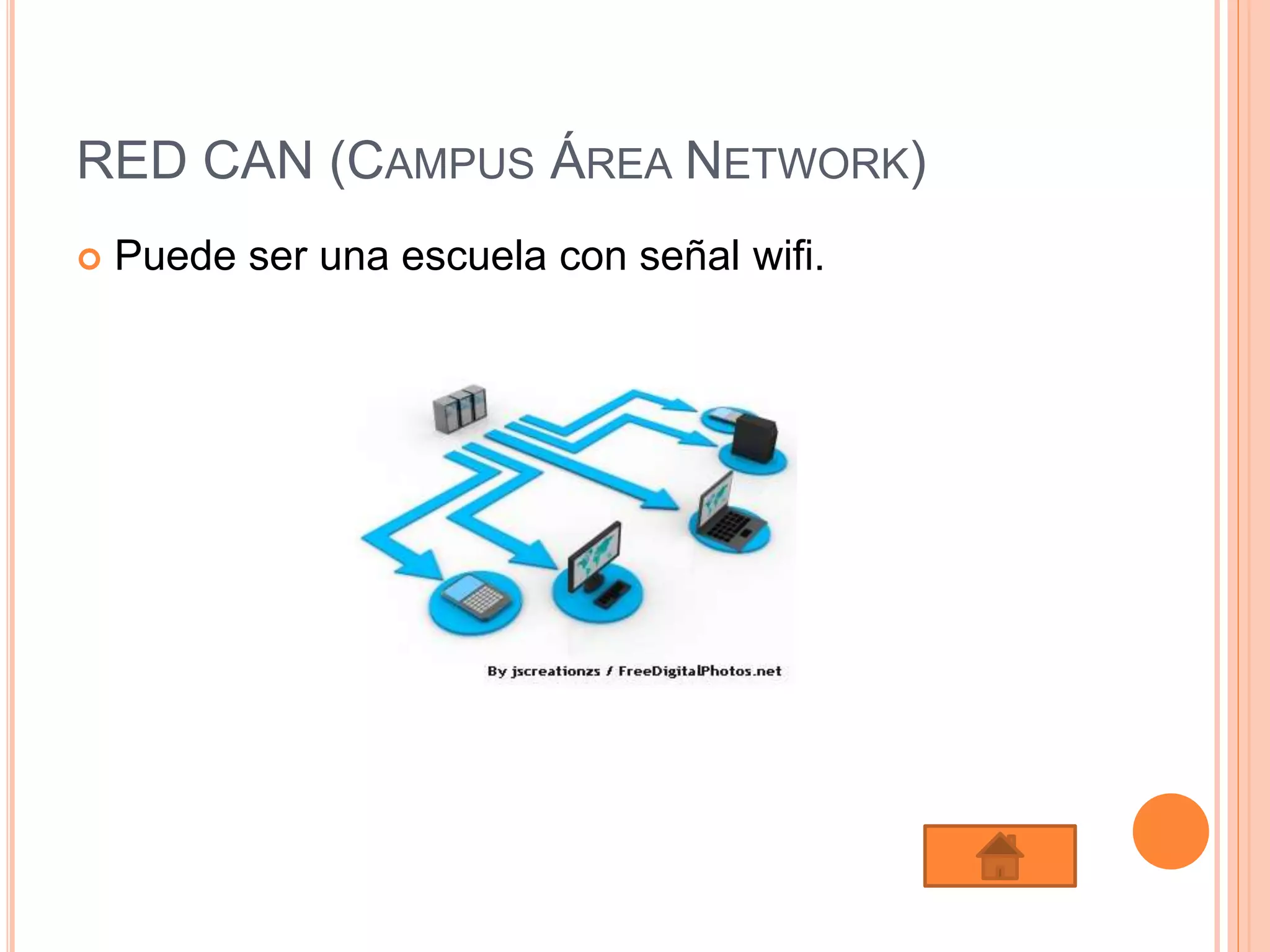 RED CAN (CAMPUS ÁREA NETWORK)
 Puede ser una escuela con señal wifi.
 