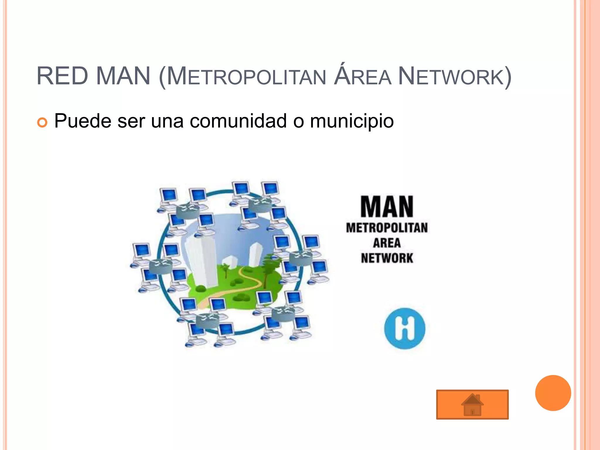 RED MAN (METROPOLITAN ÁREA NETWORK)
 Puede ser una comunidad o municipio
 
