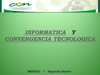 INFORMATICA Y
CONVERGENCIA TECNOLOGICA




      MODULO I - Segunda Sesion
 