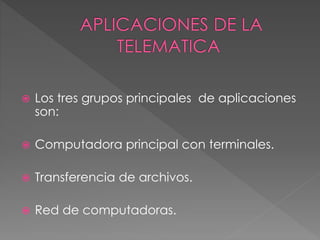  Los tres grupos principales de aplicaciones
son:
 Computadora principal con terminales.
 Transferencia de archivos.
 Red de computadoras.
 
