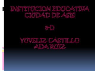 INSTITUCION EDUCATIVA CIUDAD DE ASIS8-DYUVELIZ CASTILLOADA RUIZ 
