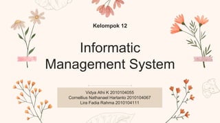 Informatic
Management System
Vidya Afni K 2010104055
Cornellius Nathanael Hartanto 2010104067
Lira Fadia Rahma 2010104111
Kelompok 12
 