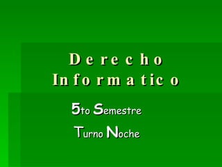 Derecho Informatico 5 to  S emestre T urno  N oche 